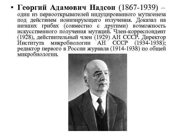  • Георгий Адамович Надсон (1867 -1939) – один из первооткрывателей индуцированного мутагенеза под