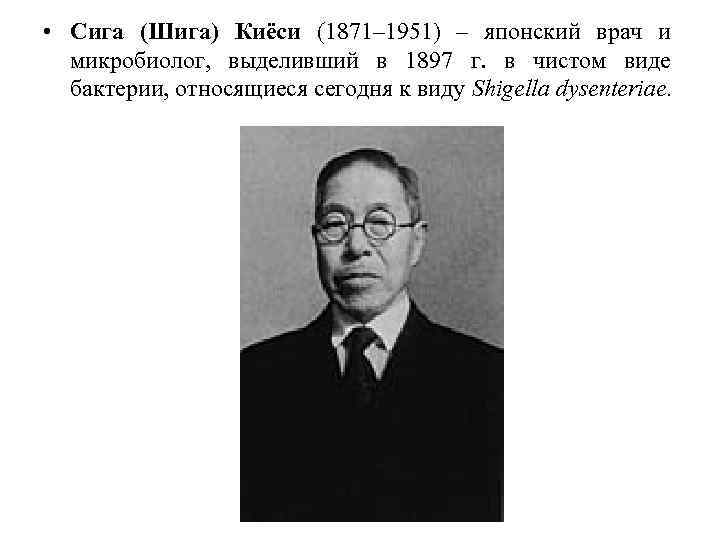  • Сига (Шига) Киёси (1871– 1951) – японский врач и микробиолог, выделивший в