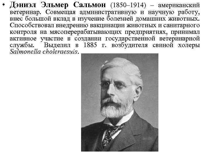  • Дэниэл Эльмер Сальмон (1850– 1914) – американский ветеринар. Совмещая административную и научную
