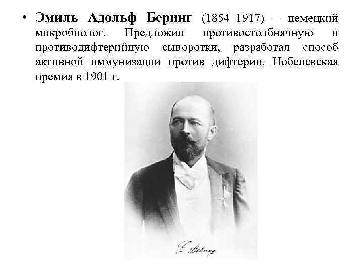  • Эмиль Адольф Беринг (1854– 1917) – немецкий микробиолог. Предложил противостолбнячную и противодифтерийную