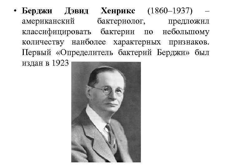  • Берджи Дэвид Хенрикс (1860– 1937) – американский бактериолог, предложил классифицировать бактерии по