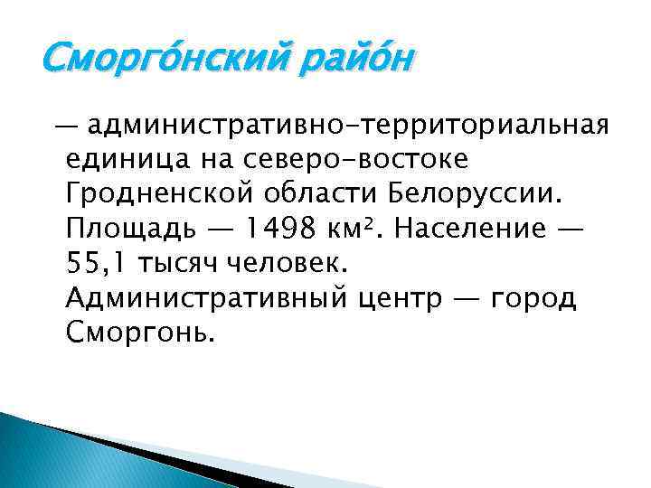 Сморго нский райо н — административно-территориальная единица на северо-востоке Гродненской области Белоруссии. Площадь —