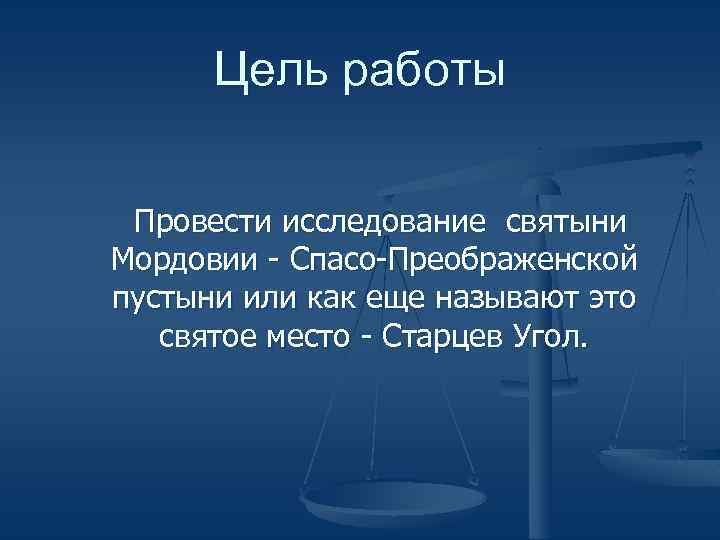 Цель работы Провести исследование святыни Мордовии - Спасо-Преображенской пустыни или как еще называют это