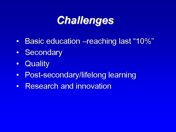 Challenges • • • Basic education –reaching last “ 10%” Secondary Quality Post-secondary/lifelong learning