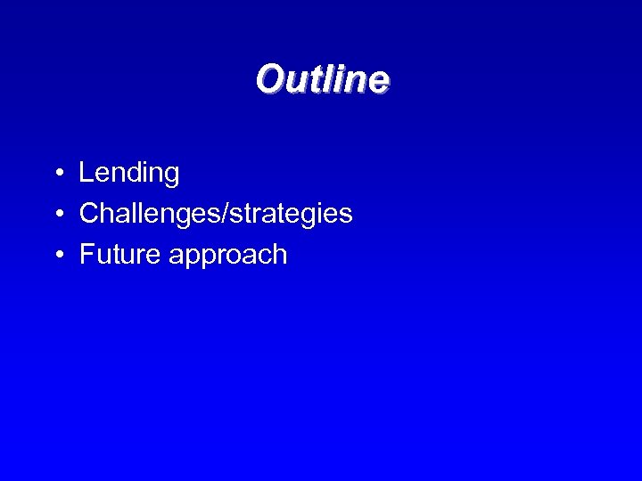 Outline • Lending • Challenges/strategies • Future approach 