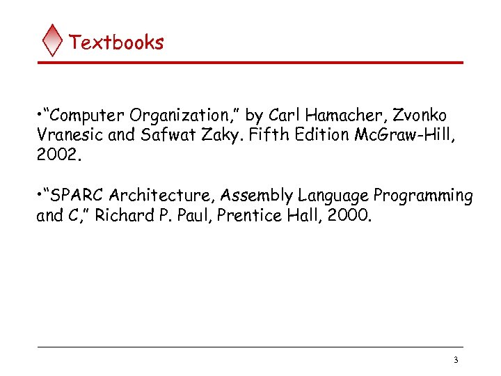 Textbooks • “Computer Organization, ” by Carl Hamacher, Zvonko Vranesic and Safwat Zaky. Fifth