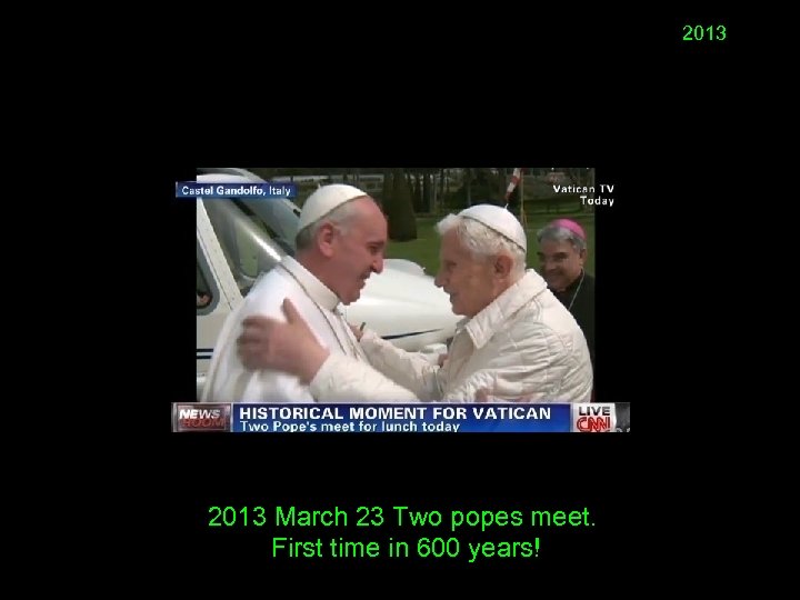 2013 March 23 Two popes meet. First time in 600 years! 