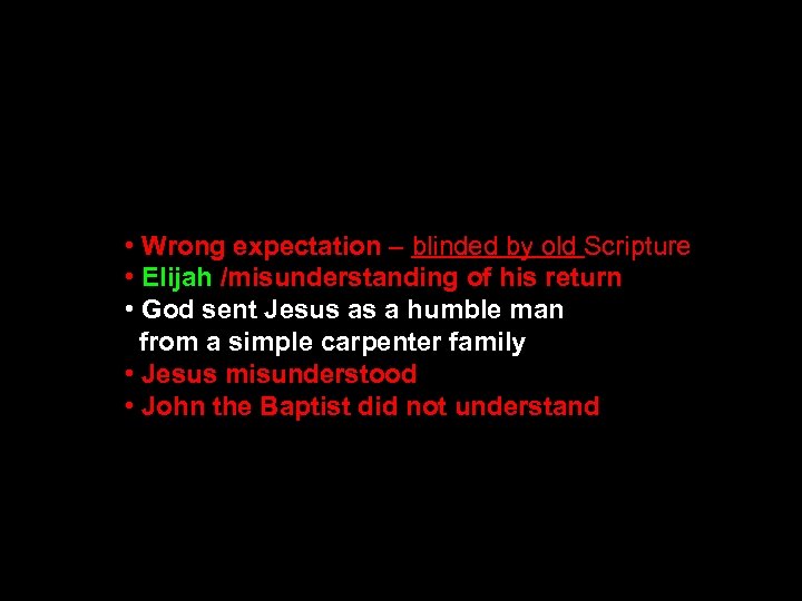  • Wrong expectation – blinded by old Scripture • Elijah /misunderstanding of his