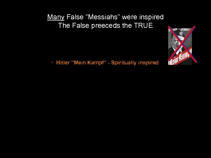 Many False ”Messiahs” were inspired The False preeceds the TRUE • Hitler ”Mein Kampf”