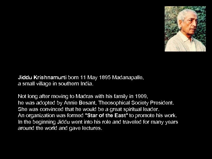 Jiddu Krishnamurti born 11 May 1895 Madanapalle, a small village in southern India. Not