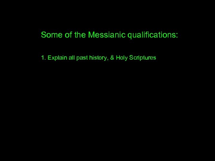 Some of the Messianic qualifications: 1. Explain all past history, & Holy Scriptures 