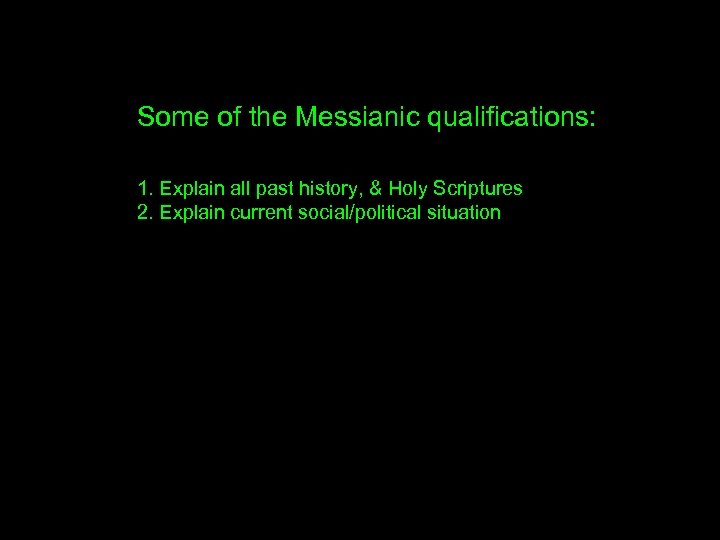 Some of the Messianic qualifications: 1. Explain all past history, & Holy Scriptures 2.