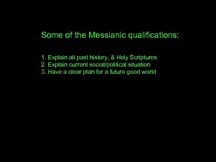 Some of the Messianic qualifications: 1. Explain all past history, & Holy Scriptures 2.