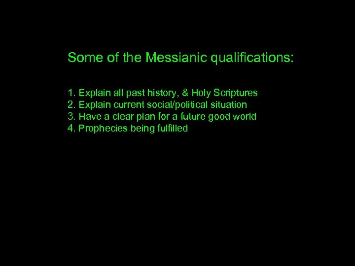 Some of the Messianic qualifications: 1. Explain all past history, & Holy Scriptures 2.