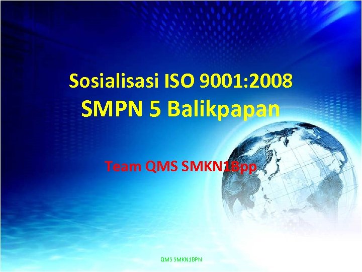 Sosialisasi ISO 9001: 2008 SMPN 5 Balikpapan Team QMS SMKN 1 Bpp QMS SMKN