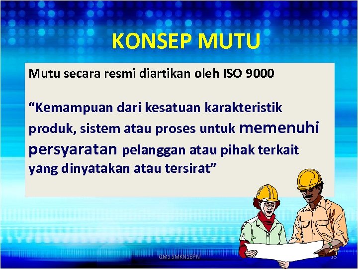 KONSEP MUTU Mutu secara resmi diartikan oleh ISO 9000 “Kemampuan dari kesatuan karakteristik produk,