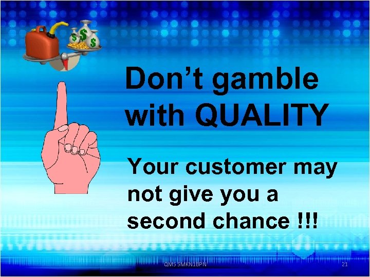 Don’t gamble with QUALITY Your customer may not give you a second chance !!!
