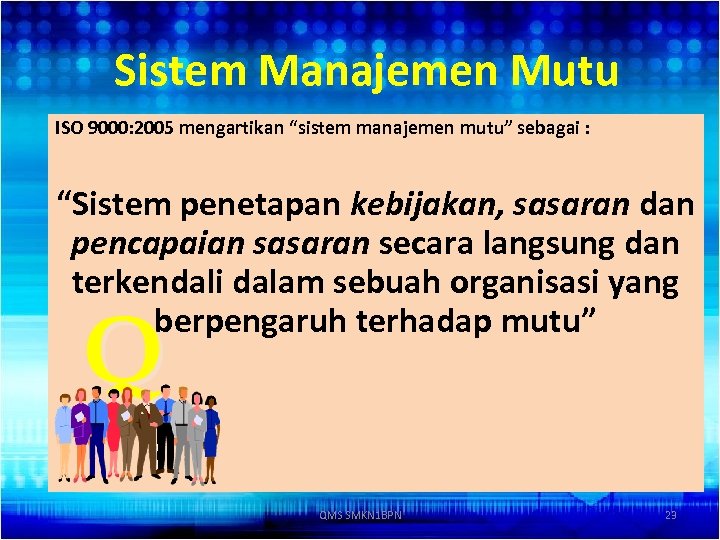 Sistem Manajemen Mutu ISO 9000: 2005 mengartikan “sistem manajemen mutu” sebagai : “Sistem penetapan