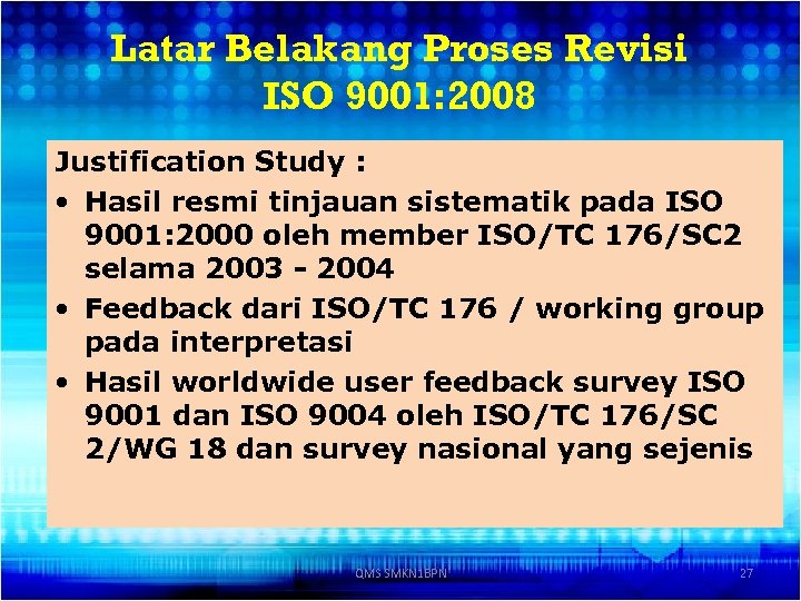 Latar Belakang Proses Revisi ISO 9001: 2008 Justification Study : • Hasil resmi tinjauan