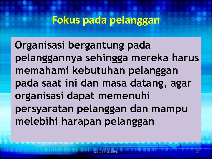 Fokus pada pelanggan Organisasi bergantung pada pelanggannya sehingga mereka harus memahami kebutuhan pelanggan pada