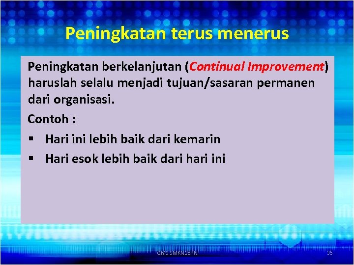 Peningkatan terus menerus Peningkatan berkelanjutan (Continual Improvement) haruslah selalu menjadi tujuan/sasaran permanen dari organisasi.
