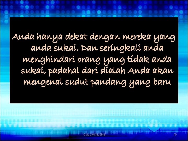 Anda hanya dekat dengan mereka yang anda sukai. Dan seringkali anda menghindari orang yang