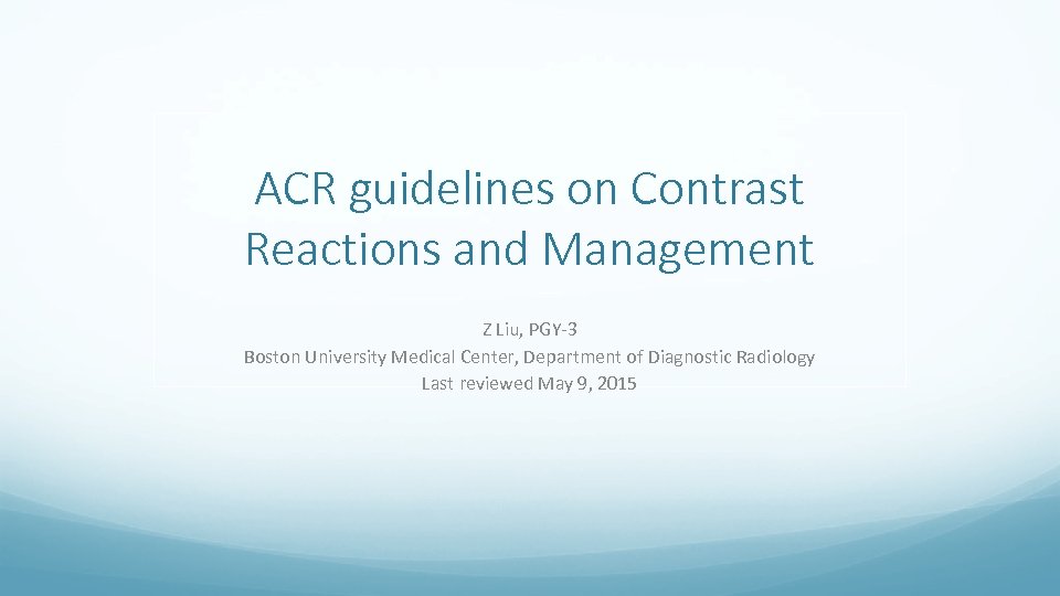 ACR guidelines on Contrast Reactions and Management Z Liu, PGY-3 Boston University Medical Center,