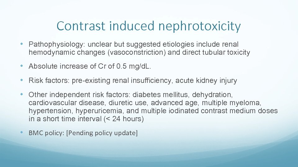 Contrast induced nephrotoxicity • Pathophysiology: unclear but suggested etiologies include renal hemodynamic changes (vasoconstriction)