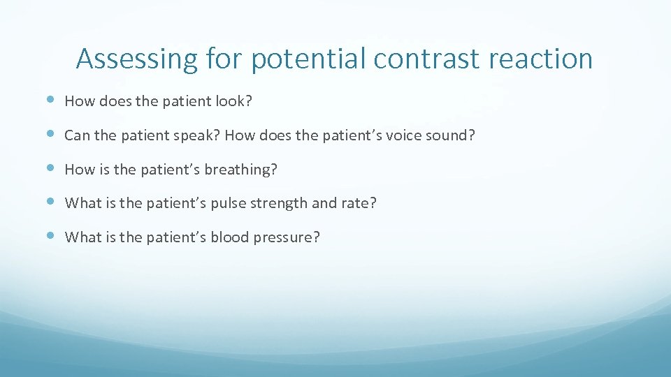 Assessing for potential contrast reaction How does the patient look? Can the patient speak?