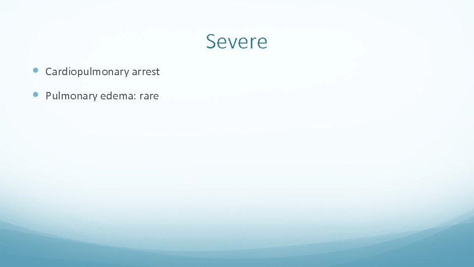 Severe Cardiopulmonary arrest Pulmonary edema: rare 