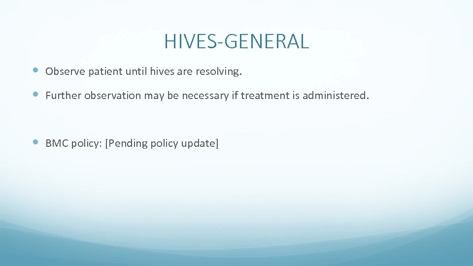 HIVES-GENERAL Observe patient until hives are resolving. Further observation may be necessary if treatment