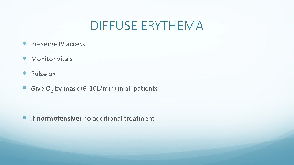 DIFFUSE ERYTHEMA Preserve IV access Monitor vitals Pulse ox Give O 2 by mask