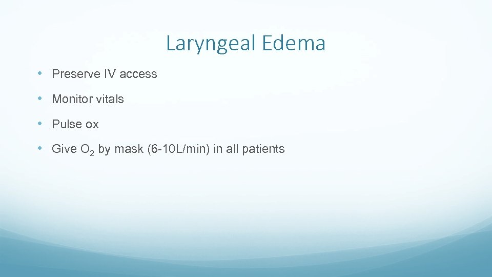 Laryngeal Edema • Preserve IV access • Monitor vitals • Pulse ox • Give