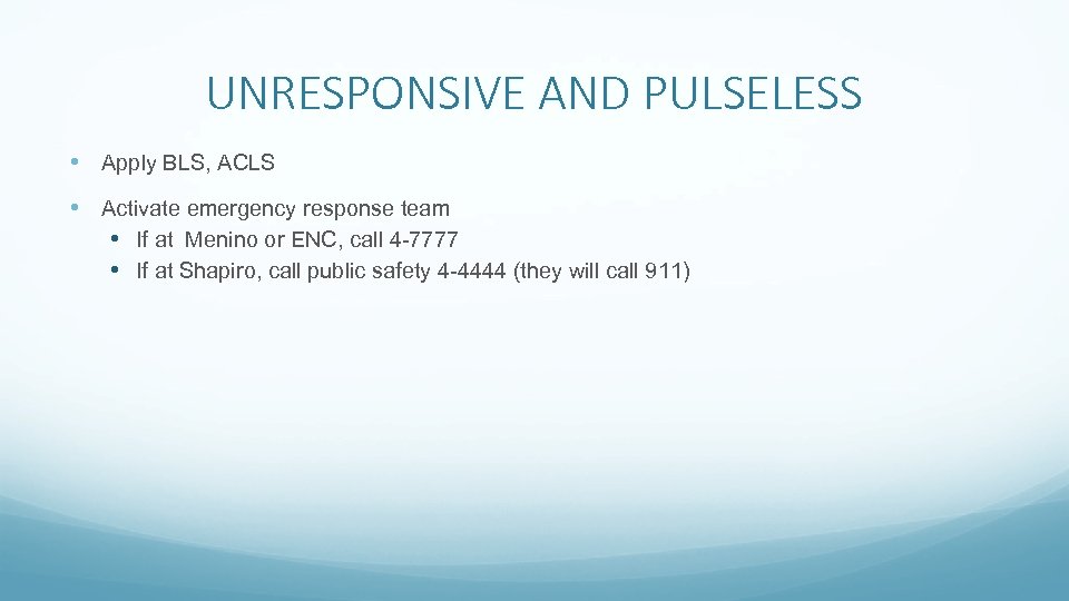 UNRESPONSIVE AND PULSELESS • Apply BLS, ACLS • Activate emergency response team • If