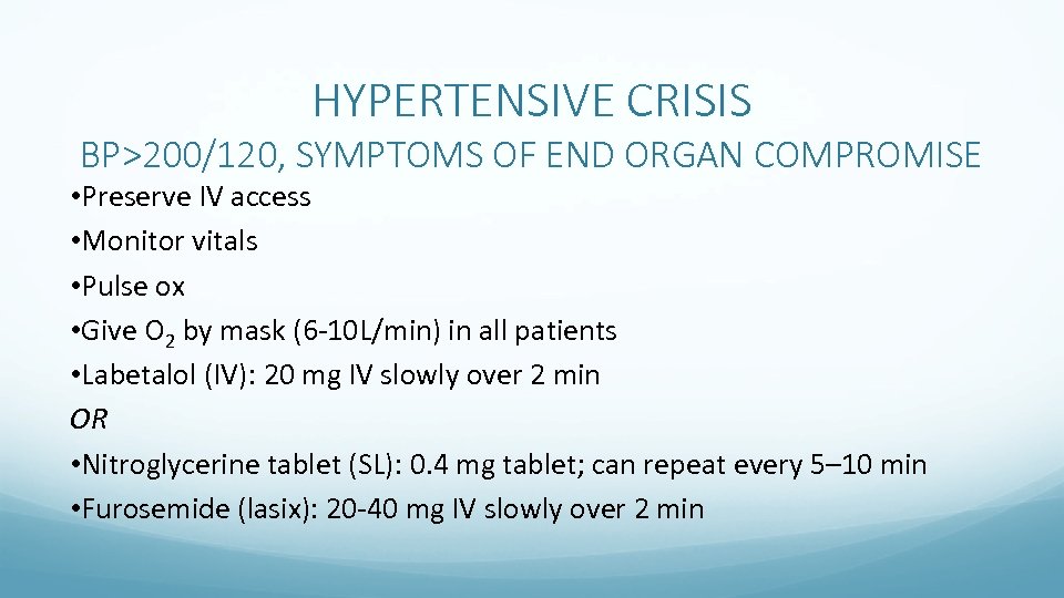 HYPERTENSIVE CRISIS BP>200/120, SYMPTOMS OF END ORGAN COMPROMISE • Preserve IV access • Monitor