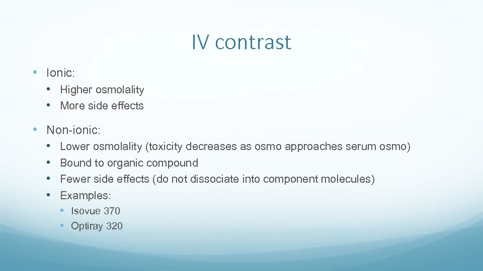 IV contrast • Ionic: • Higher osmolality • More side effects • Non-ionic: •