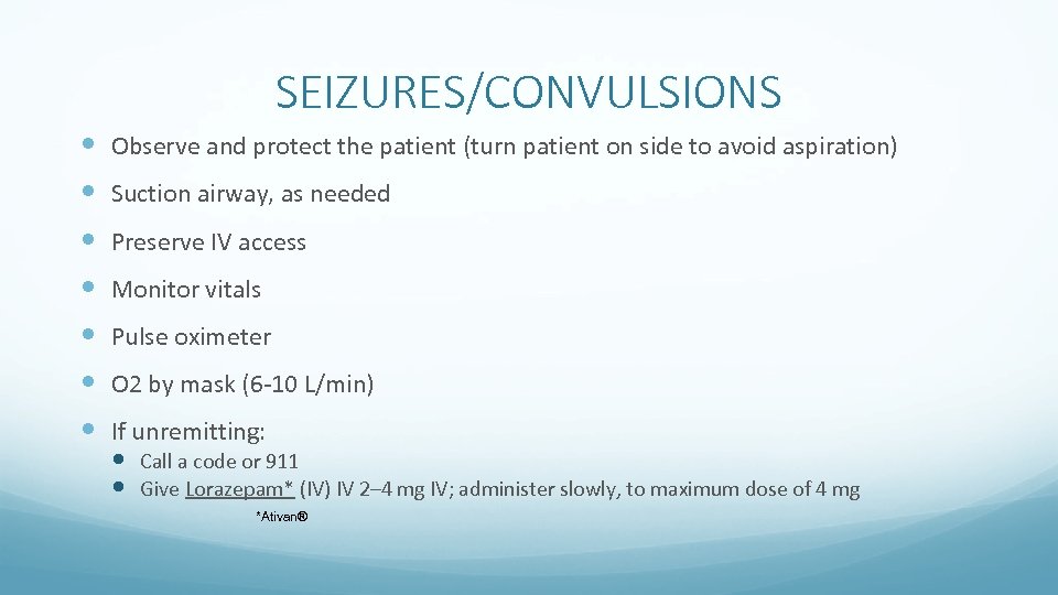 SEIZURES/CONVULSIONS Observe and protect the patient (turn patient on side to avoid aspiration) Suction