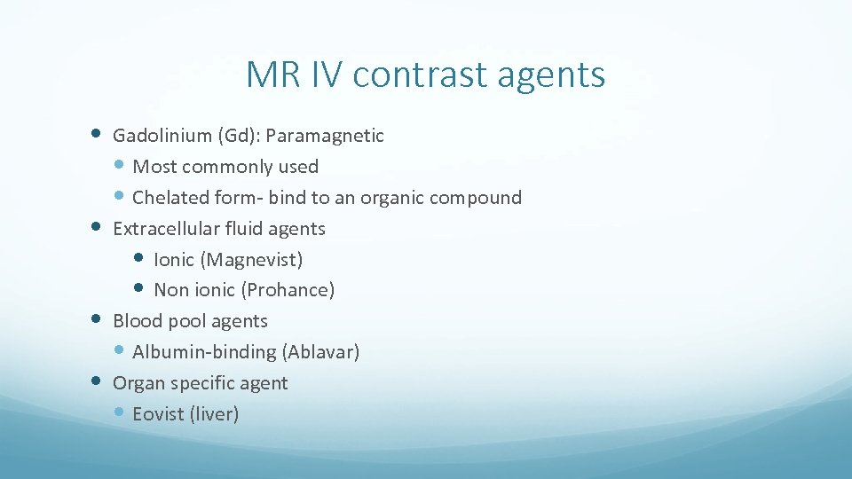 MR IV contrast agents Gadolinium (Gd): Paramagnetic Most commonly used Chelated form- bind to