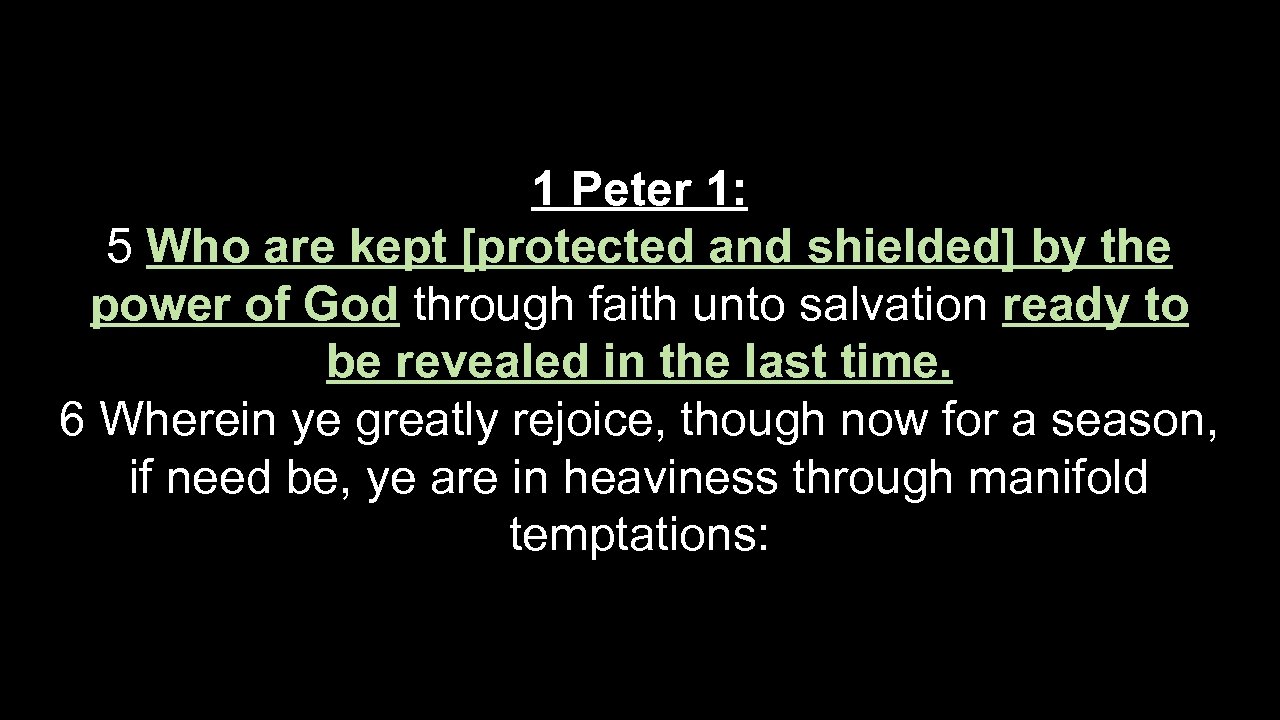 1 Peter 1: 5 Who are kept [protected and shielded] by the power of