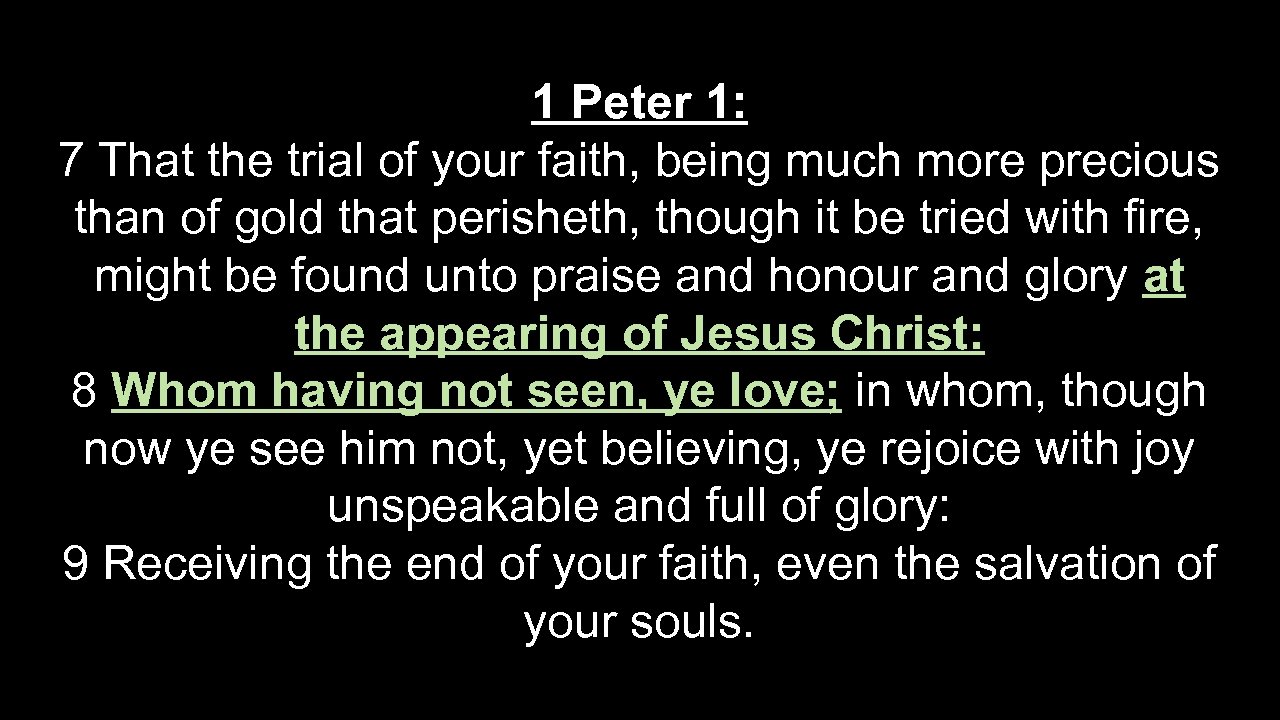 1 Peter 1: 7 That the trial of your faith, being much more precious