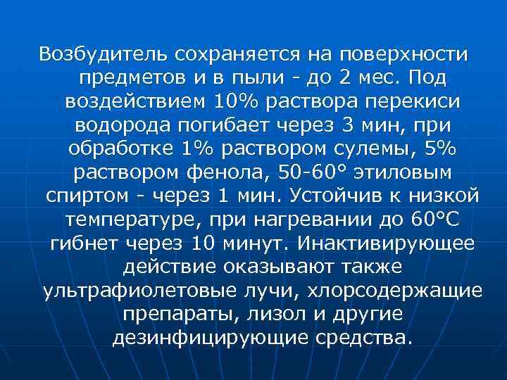 Возбудитель сохраняется на поверхности предметов и в пыли - до 2 мес. Под воздействием
