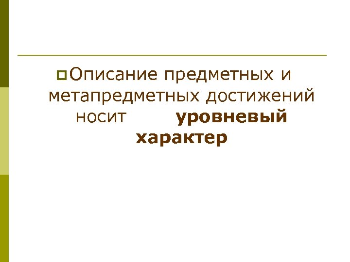 p Описание предметных и метапредметных достижений носит уровневый характер 
