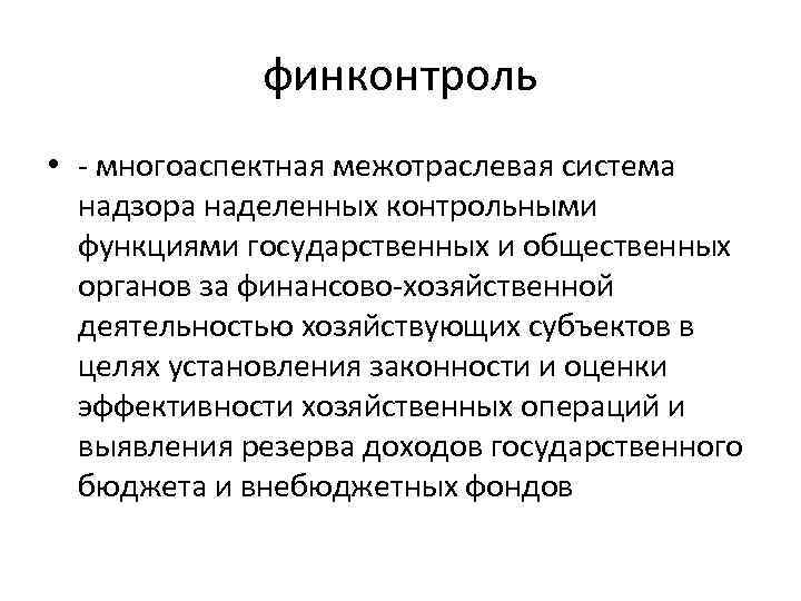 финконтроль • - многоаспектная межотраслевая система надзора наделенных контрольными функциями государственных и общественных органов