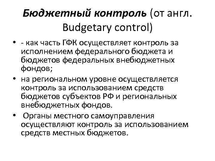 Бюджетный контроль (от англ. Budgetary control) • - как часть ГФК осуществляет контроль за