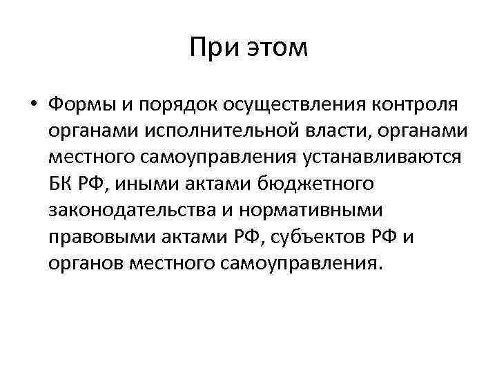 При этом • Формы и порядок осуществления контроля органами исполнительной власти, органами местного самоуправления