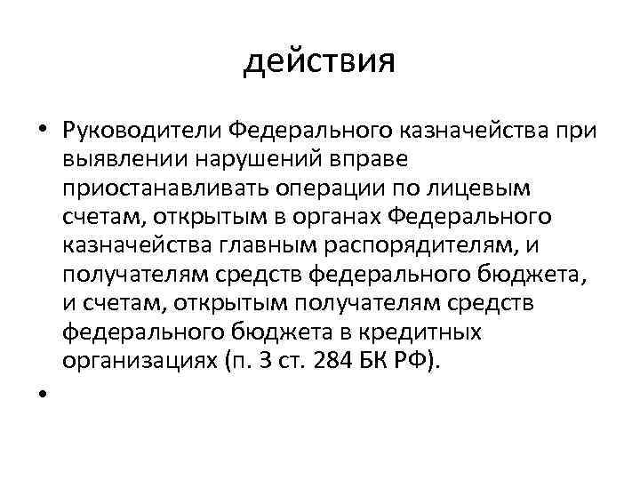 действия • Руководители Федерального казначейства при выявлении нарушений вправе приостанавливать операции по лицевым счетам,