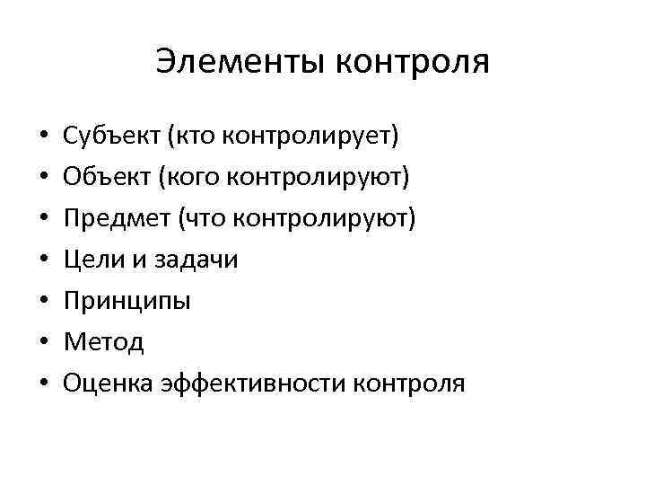 Элементы контроля • • Субъект (кто контролирует) Объект (кого контролируют) Предмет (что контролируют) Цели