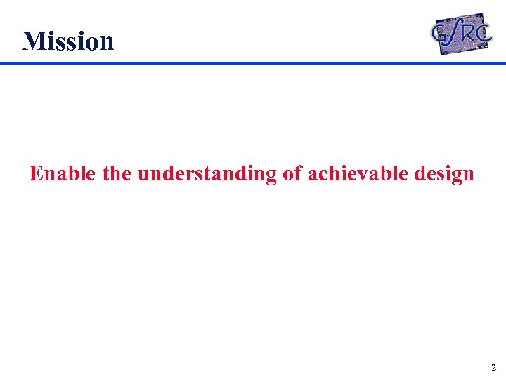 Mission Enable the understanding of achievable design 2 