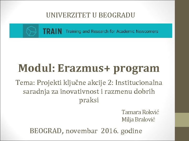 UNIVERZITET U BEOGRADU Modul: Erazmus+ program Tema: Projekti ključne akcije 2: Institucionalna saradnja za