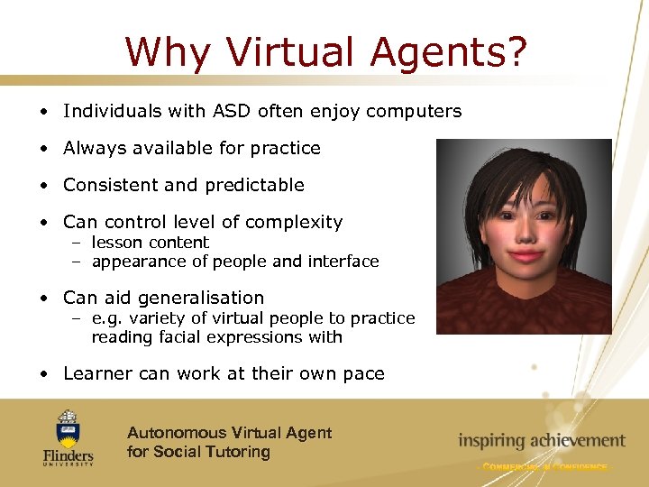 Why Virtual Agents? • Individuals with ASD often enjoy computers • Always available for